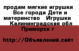 продам мягкие игрушки - Все города Дети и материнство » Игрушки   . Калининградская обл.,Приморск г.
